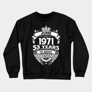 June 1971 53 Years Of Being Awesome 53rd Birthday Crewneck Sweatshirt